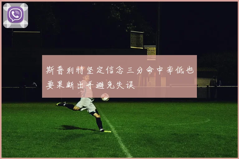 斯普利特坚定信念三分命中率低也要果断出手避免失误