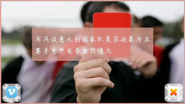 布冯谈意大利国家队复苏迹象与本赛季意甲竞争激烈情况