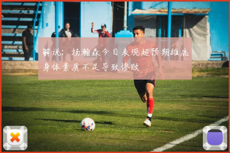 解说：杨瀚森今日表现超预期雄鹿身体素质不足导致惨败