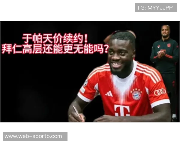拜仁CEO乐观谈于帕续约事宜年薪要求达2000万